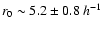 $r_0\sim
5.2\pm0.8\:h^{-1}$