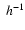 $\;h^{-1}$