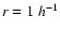 $r=1\;h^{-1}$