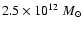 $2.5\times
10^{12}\;M_{\odot}$