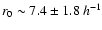 $r_0\sim7.4\pm1.8\:h^{-1}$