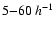$5{-}60\:h^{-1}$