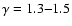 $\gamma=1.3{-}1.5$