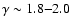 $\gamma\sim1.8{-}2.0$