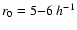 $r_0=5{-}6\;h^{-1}$