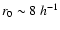 $r_0 \sim 8~h^{-1}$