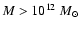 $M>10^{12}~M_{\odot}$