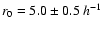 $r_0=5.0 \pm 0.5 \:h^{-1}$