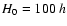 $H_0=100\;h$