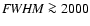 ${\it FWHM}\ga 2000$