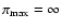 $\pi_{\rm max}=
\infty$
