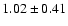 $1.02\pm0.41$