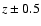 $z \pm 0.5$