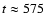 $t\approx
575$