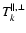 $T_k^{\parallel , \perp }$