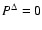 $P^\Delta=0$
