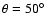 $\theta=50^\circ$