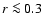 $r\la 0.3$