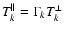$T_k^{\parallel} = \Gamma_k T_k^{\perp}$