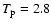 $T_{\rm p}=2.8$
