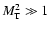 $M_{\rm T}^2 \gg 1$