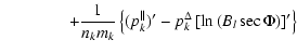 $\displaystyle \qquad\qquad + \frac{1}{n_k m_k}\left\{(p_k^\parallel)'-p_k^\Delta\left[\ln \left(B_l\sec\Phi\right)\right]'\right\}$