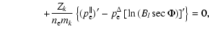 $\displaystyle \qquad\qquad + \frac{Z_k}{n_{\rm e} m_k}\left\{(p_{\rm e}^\parallel)'-p_{\rm e}^\Delta\left[\ln \left(B_l\sec\Phi\right)\right]'\right\} = 0,$