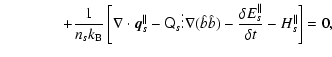 $\displaystyle \qquad\qquad + \frac{1}{n_s k_{\rm B}}\left[\nabla\cdot \vec{q}_s...
...hat{b}\hat{b})-\frac{\delta E_s^\parallel}{\delta t} - H_s^\parallel\right] =0,$