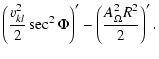 $\displaystyle \left(\frac{v_{k l}^2}{2} \sec^2\Phi\right)'
-\left(\frac{A_\Omega^2 R^2}{2}\right)'.$
