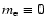 $m_{\rm e} \equiv 0$