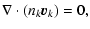 $\displaystyle \nabla\cdot(n_k \vec{v}_k) = 0,$