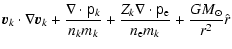 $\displaystyle \vec{v}_k\cdot\nabla\vec{v}_k
+\frac{\nabla\cdot\tens{p}_k}{n_k m...
...rac{Z_k\nabla\cdot\tens{p}_{\rm e}}{n_{\rm e} m_k}
+\frac{GM_\odot}{r^2}\hat{r}$