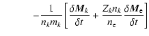 $\displaystyle \qquad\quad - \frac{1}{n_k m_k}\left[\frac{\delta\vec{M}_k}{\delta t}
+\frac{Z_k n_k}{n_{\rm e}}\frac{\delta\vec{M}_{\rm e}}{\delta t} \right]$