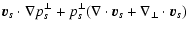 $\displaystyle \vec{v}_s\cdot\nabla p_s^{\perp}
+p_s^{\perp}(\nabla\cdot\vec{v}_s + \nabla_\perp \cdot \vec{v}_s)$