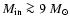 $M_{\rm in} \ga 9~M_{\odot}$