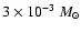 $3
\times 10^{-3}~M_{\odot}$