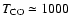 $T_{\rm CO}\simeq 1000$