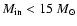 $M_{\rm in} < 15~M_{\odot}$