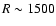 $R\sim 1500$