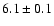$6.1\pm0.1$