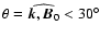 $\theta = \widehat{\vec{k},\vec{B}_0} < 30^{\circ}$