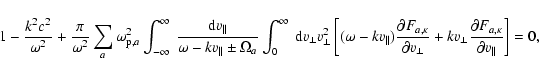 \begin{displaymath}1 -{k^2c^2 \over \omega^2} + {\pi \over \omega^2} \sum_a
\ome...
...artial
F_{a,\kappa} \over \partial v_{\parallel}} \right] = 0,
\end{displaymath}
