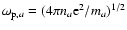$\omega_{{\rm p},a} = (4 \pi n_a {\rm e}^2 /m_a)^{1/2}$