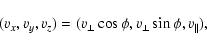 \begin{displaymath}(v_x, v_y, v_z) = (v_{\perp} \cos \phi, v_{\perp} \sin \phi,
v_{\parallel}),
\end{displaymath}