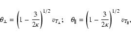 \begin{displaymath}\theta_{\perp} = \left(1 -{3 \over 2 \kappa } \right)^{1/2}
v...
...} = \left(1 -{3 \over 2
\kappa} \right)^{1/2} v_{T_\parallel},
\end{displaymath}
