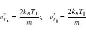 \begin{displaymath}v_{T_{\perp}}^2= {2k_B T_{\perp} \over m}; \;\;\;
v_{T_\parallel}^2 = {2 k_B T_\parallel \over m}
\end{displaymath}