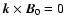 $\vec{k} \times \vec{B}_0 = 0$