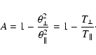 \begin{displaymath}A = 1-{ \theta_{\perp}^2 \over \theta_{\parallel}^2} =1- {
T_{\perp} \over T_{\parallel}}\cdot
\end{displaymath}