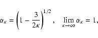 \begin{displaymath}\alpha_\kappa = \left(1- {3 \over 2 \kappa} \right)^{1/2}, \;\;\; \lim_{\kappa \to \infty} \alpha_{\kappa} = 1,
\end{displaymath}