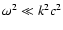 $\omega^2 \ll k^2c^2$